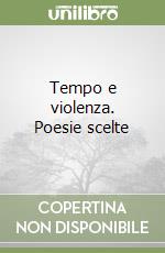 Tempo e violenza. Poesie scelte libro