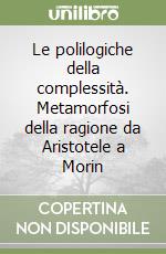 Le polilogiche della complessità. Metamorfosi della ragione da Aristotele a Morin libro