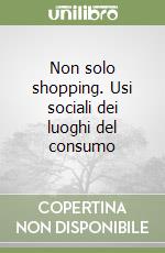 Non solo shopping. Usi sociali dei luoghi del consumo