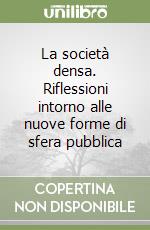 La società densa. Riflessioni intorno alle nuove forme di sfera pubblica libro