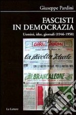 Fascisti in democrazia. Uomini, idee, giornali (1946-1958) libro