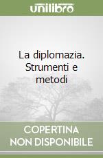 La diplomazia. Strumenti e metodi libro