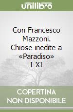 Con Francesco Mazzoni. Chiose inedite a «Paradiso» I-XI libro