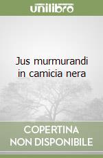 Jus murmurandi in camicia nera libro