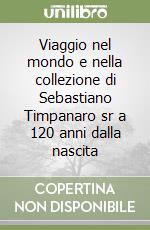 Viaggio nel mondo e nella collezione di Sebastiano Timpanaro sr a 120 anni dalla nascita libro