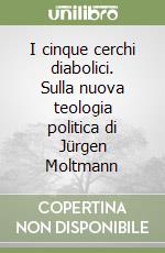 I cinque cerchi diabolici. Sulla nuova teologia politica di Jürgen Moltmann libro