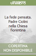 La fede pensata. Padre Ciolini nella Chiesa fiorentina libro