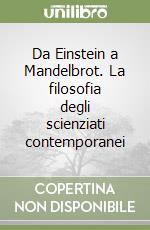 Da Einstein a Mandelbrot. La filosofia degli scienziati contemporanei libro