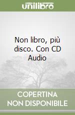 Non libro, più disco. Con CD Audio libro