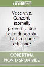 Voce viva. Canzoni, stornelli, proverbi, riti e feste di popolo. La tradizione educante libro