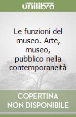 Le funzioni del museo. Arte, museo, pubblico nella contemporaneità libro