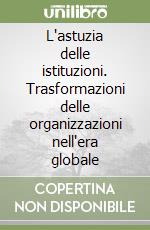 L'astuzia delle istituzioni. Trasformazioni delle organizzazioni nell'era globale