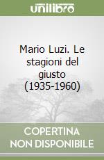 Mario Luzi. Le stagioni del giusto (1935-1960) libro