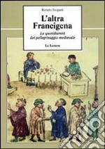 L'altra Francigena. La quotidianità del pellegrinaggio medievale libro