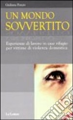 Un mondo sovvertito. Esperienze di lavoro in case rifugio per vittime di violenza domestica libro