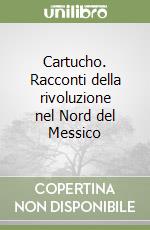 Cartucho. Racconti della rivoluzione nel Nord del Messico