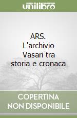 ARS. L'archivio Vasari tra storia e cronaca libro