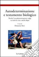 Autodeterminazione e testamento biologico. Perchè l'autodeterminazione valga su tutta la vita e anche dopo libro