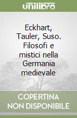 Eckhart, Tauler, Suso. Filosofi e mistici nella Germania medievale