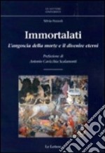 Immortalati. L'angoscia della morte e il divenire eterni