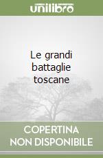 Le grandi battaglie toscane libro