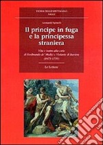 Il principe in fuga e la principessa straniera. Vita e teatro alla corte di Ferdinando de' Medici e Violante di Baviera (1675-1731) libro