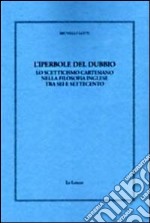 L'iperbole del dubbio. Lo scetticismo cartesiano nella filosofia inglese tra Sei e Settecento