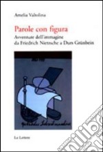 Parole con figura. Avventure dell'immagine da Friedrich Nietzsche a Durs Grünbein