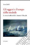 Gli oggetti e il tempo della saudade. Le storie inafferrabili di Antonio Tabucchi libro