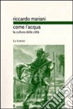 Come l'acqua. La cultura delle città libro