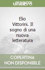 Elio Vittorini. Il sogno di una nuova letteratura