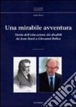 Una mirabile avventura. Storia dell'educazione dei disabili da Jean Itard a Giovanni Bollea libro