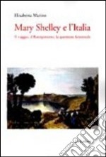 Mary Shelley e l'Italia. Il viaggio, il Risorgimento, la questione femminile libro