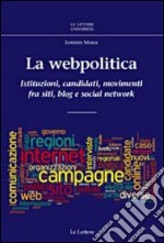 La webpolitica. Istituzioni, candidati e movimenti fra siti, blog e social network libro