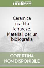 Ceramica graffita ferrarese. Materiali per un bibliografia libro