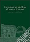 Un impaziente desiderio di scorrere il mondo. Studi in onore di Antonio Invernizzi libro