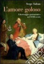 L'amore goloso. Libertinaggio gastronomico nel XVIII secolo libro