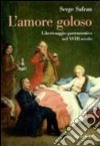 L'amore goloso. Libertinaggio gastronomico nel XVIII secolo libro