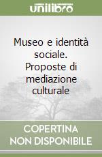 Museo e identità sociale. Proposte di mediazione culturale libro