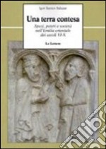 Una terra contesa. Spazi, poteri e società nell'Emilia orientale dei secoli VI-X