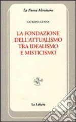 La fondazione dell'attualismo tra idealismo e misticismo libro