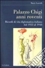 Palazzo Chigi. Anni roventi. Ricordi di vita diplomatica italiana dal 1933 al 1948 libro