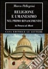 Religione e umanesimo nel primo Rinascimento. Da Petrarca a Alberti libro di Pellegrini Marco