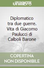 Diplomatico tra due guerre. Vita di Giacomo Paulucci di Calboli Barone libro