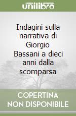 Indagini sulla narrativa di Giorgio Bassani a dieci anni dalla scomparsa libro