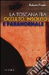 La Toscana fra occulto, insolito e paranormale libro di Pinotti Roberto