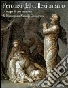 Percorsi del collezionismo. Le tappe di una raccolta: da Mantegna a Natalija Goncarova. Ediz. illustrata libro