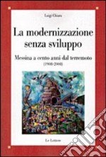 La modernizzazione senza sviluppo. Messina a cento anni dal terremoto (1908-2008) libro