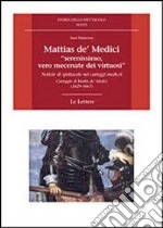 Mattias de' Medici, «serenissimo, vero mecenate dei virtuosi». Notizie di spettacolo nei carteggi medicei. Carteggio di Mattias de' Medici (1629-1667) libro