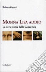 Monna Lisa addio. La vera storia della Gioconda libro